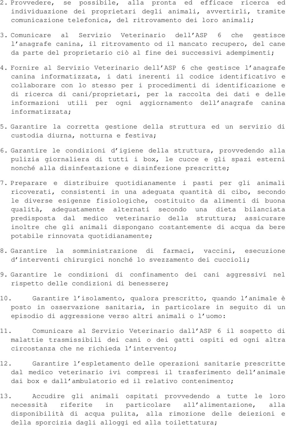 Fornire al Servizio Veterinario dell ASP 6 che gestisce l anagrafe canina informatizzata, i dati inerenti il codice identificativo e collaborare con lo stesso per i procedimenti di identificazione e