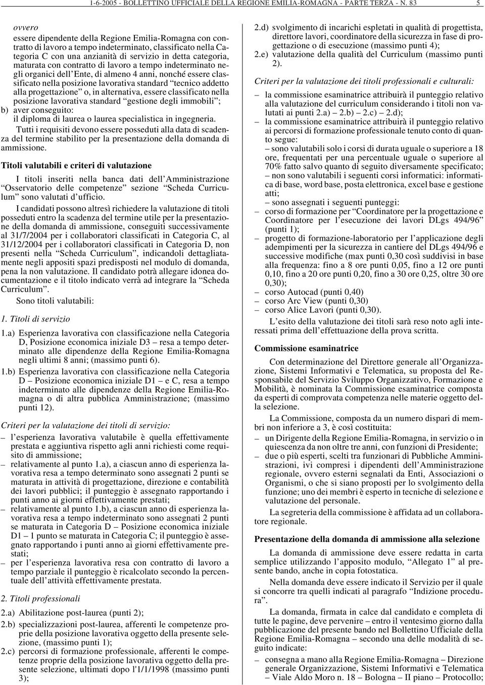 contratto di lavoro a tempo indeterminato negli organici dell Ente, di almeno 4 anni, nonché essere classificato nella posizione lavorativa standard tecnico addetto alla progettazione o, in