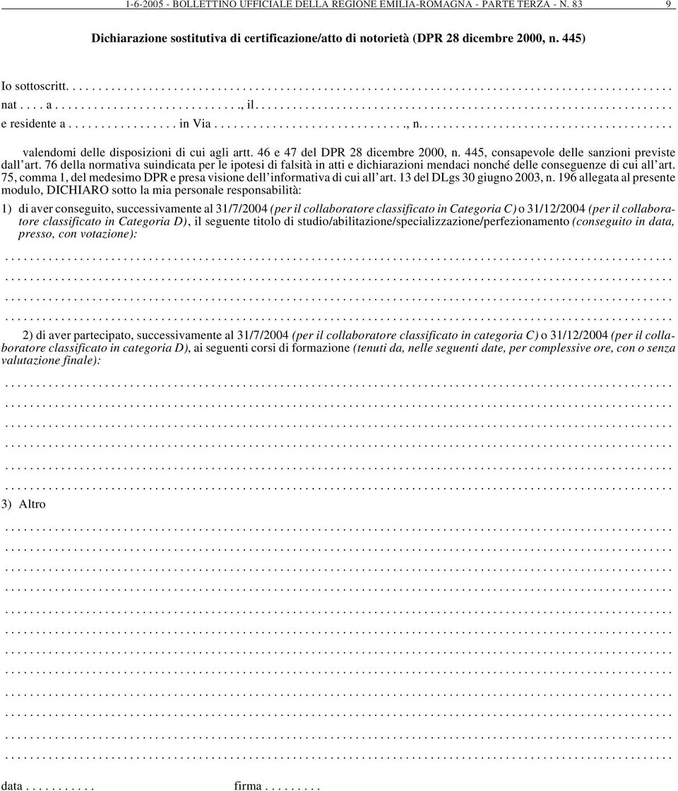 445, consapevole delle sanzioni previste dall art. 76 della normativa suindicata per le ipotesi di falsità in atti e dichiarazioni mendaci nonché delle conseguenze di cui all art.