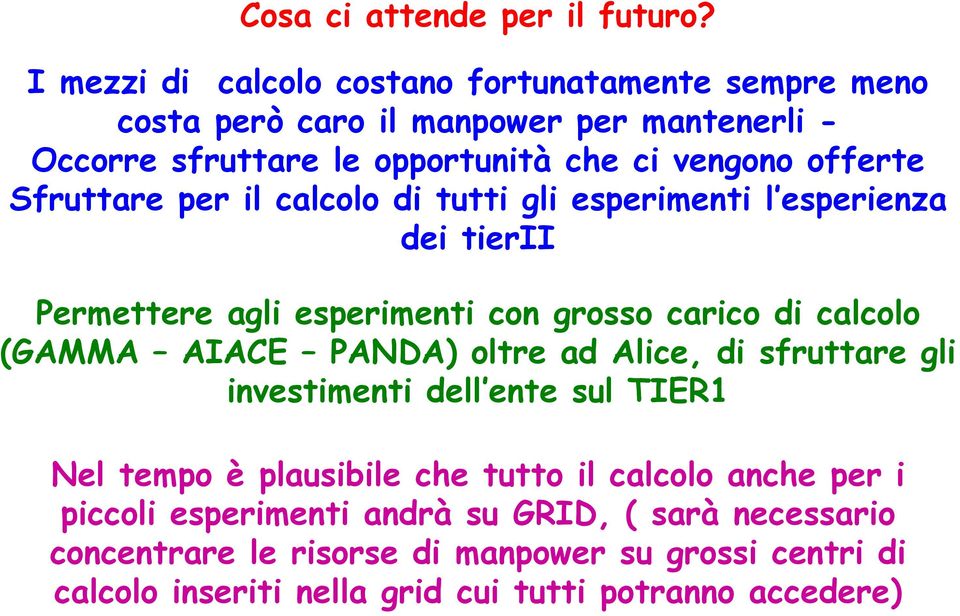 Sfruttare per il calcolo di tutti gli esperimenti l esperienza dei tierii Permettere agli esperimenti con grosso carico di calcolo (GAMMA AIACE PANDA)