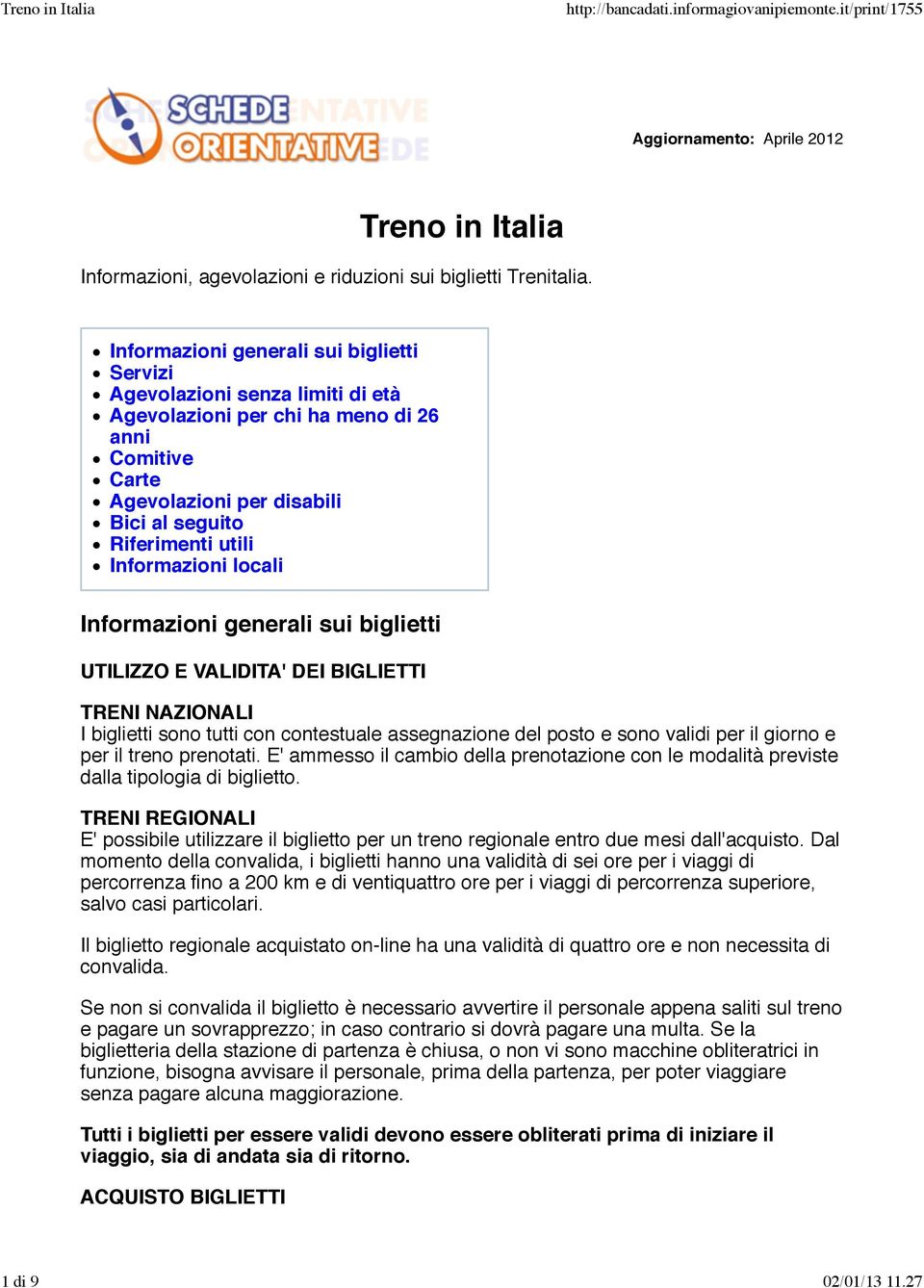 Informazioni locali Informazioni generali sui biglietti UTILIZZO E VALIDITA' DEI BIGLIETTI TRENI NAZIONALI I biglietti sono tutti con contestuale assegnazione del posto e sono validi per il giorno e