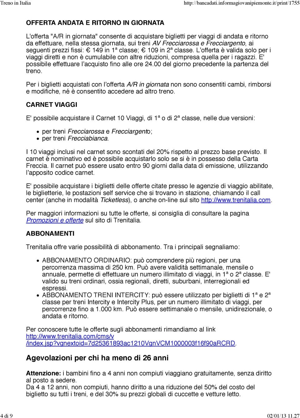 E' possibile effettuare lʼacquisto fino alle ore 24.00 del giorno precedente la partenza del treno.