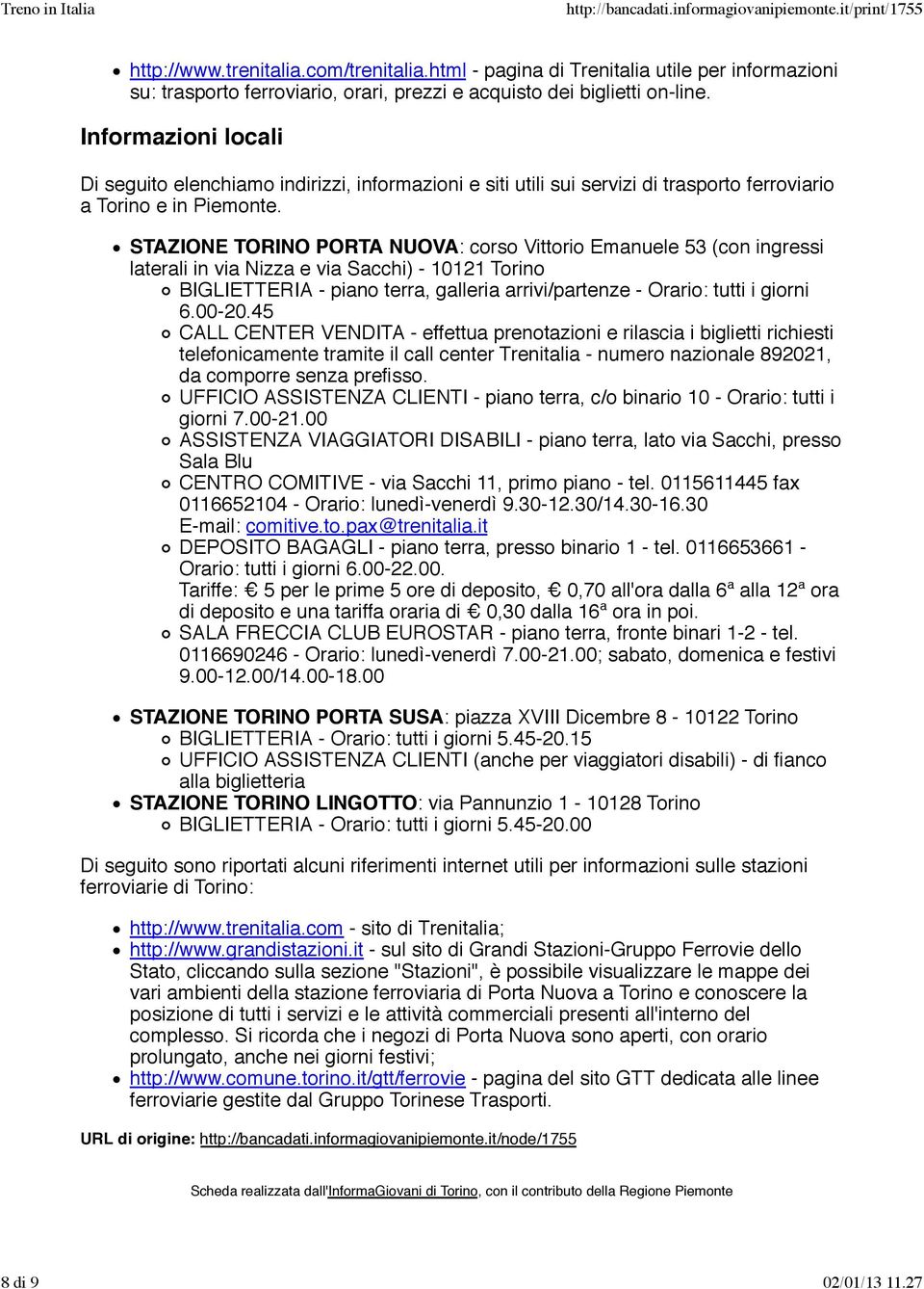 STAZIONE TORINO PORTA NUOVA: corso Vittorio Emanuele 53 (con ingressi laterali in via Nizza e via Sacchi) - 10121 Torino BIGLIETTERIA - piano terra, galleria arrivi/partenze - Orario: tutti i giorni