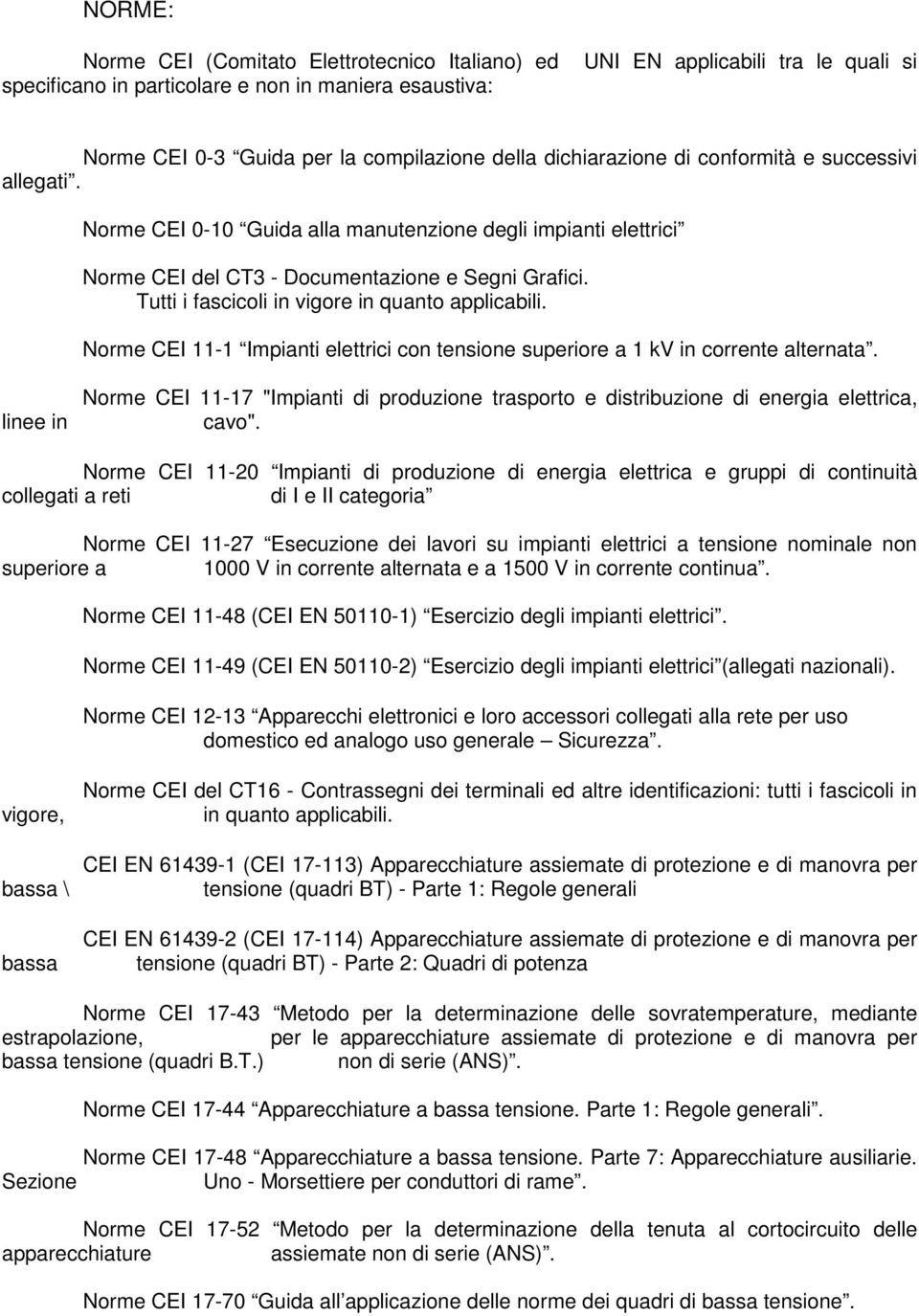 Tutti i fascicoli in vigore in quanto applicabili. Norme CEI 11-1 Impianti elettrici con tensione superiore a 1 kv in corrente alternata.