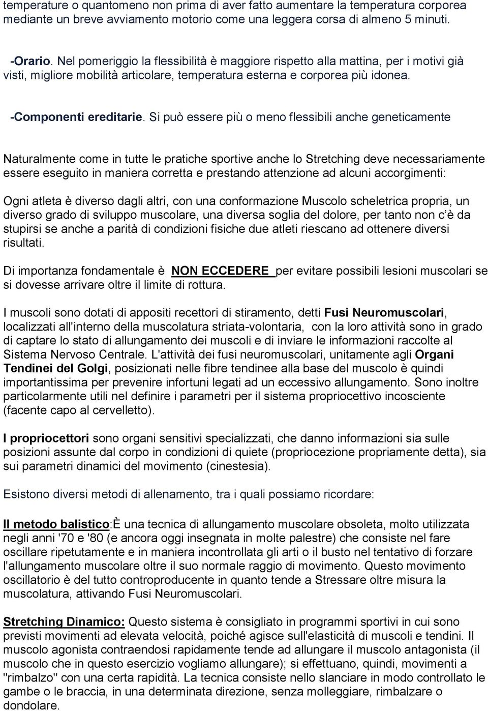 Si può essere più o meno flessibili anche geneticamente Naturalmente come in tutte le pratiche sportive anche lo Stretching deve necessariamente essere eseguito in maniera corretta e prestando