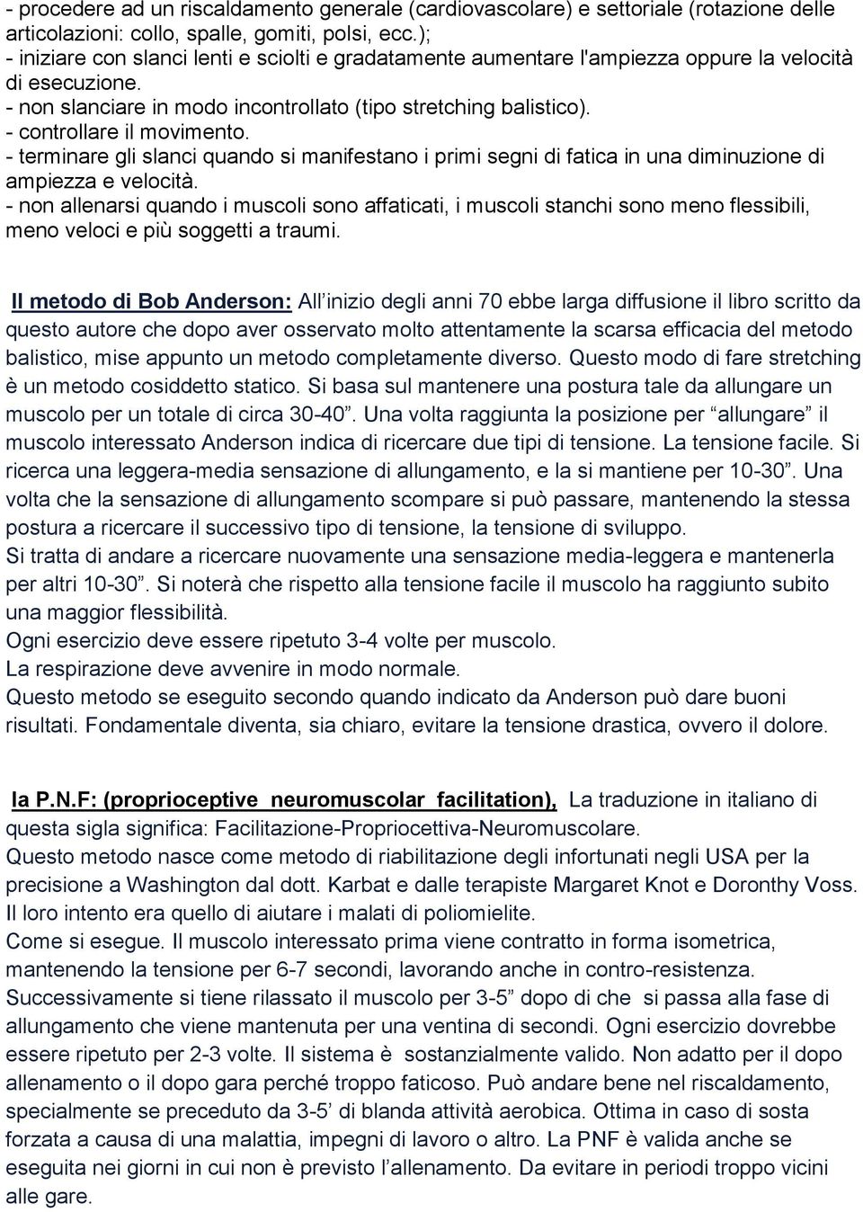 - controllare il movimento. - terminare gli slanci quando si manifestano i primi segni di fatica in una diminuzione di ampiezza e velocità.