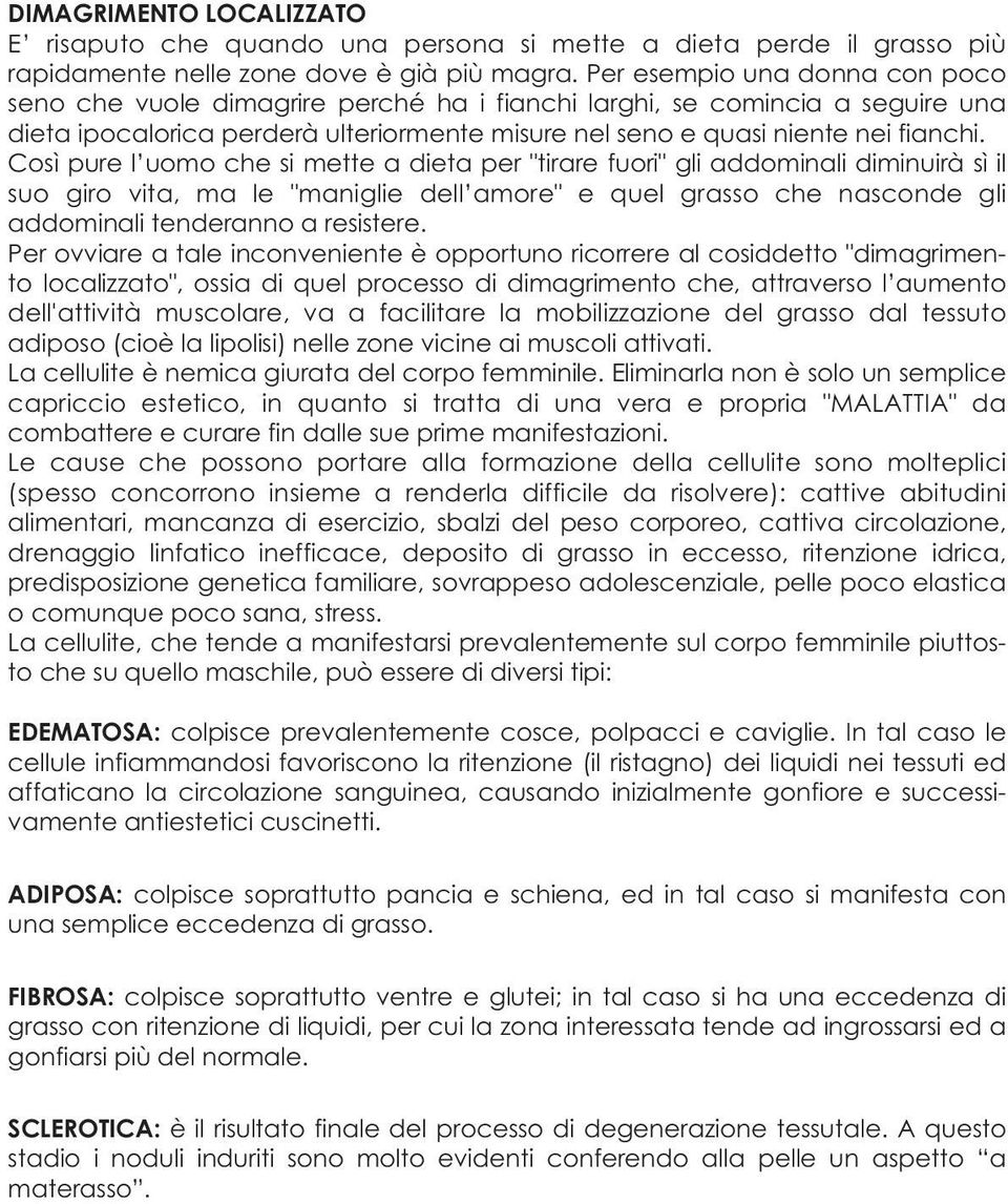 Così pure l uomo che si mette a dieta per "tirare fuori" gli addominali diminuirà sì il suo giro vita, ma le "maniglie dell amore" e quel grasso che nasconde gli addominali tenderanno a resistere.