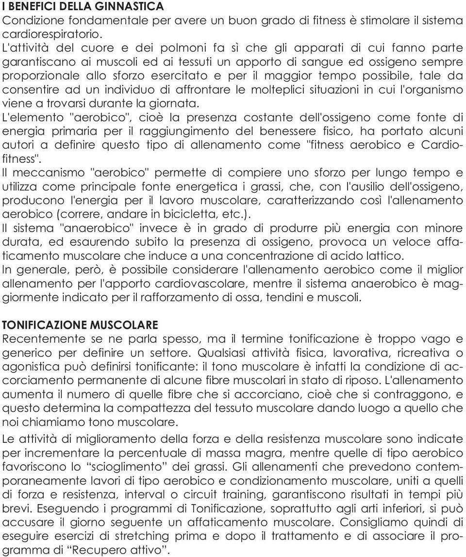 il maggior tempo possibile, tale da consentire ad un individuo di affrontare le molteplici situazioni in cui l'organismo viene a trovarsi durante la giornata.