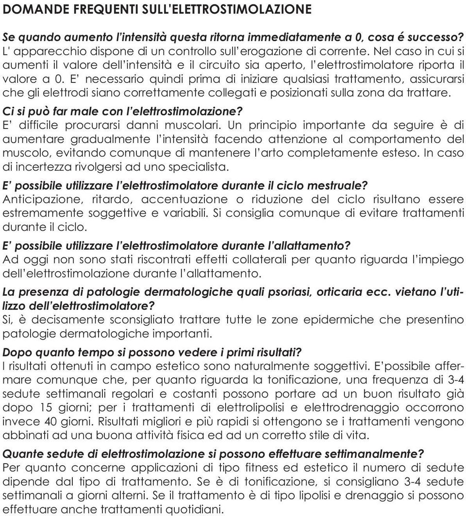 E necessario quindi prima di iniziare qualsiasi trattamento, assicurarsi che gli elettrodi siano correttamente collegati e posizionati sulla zona da trattare.