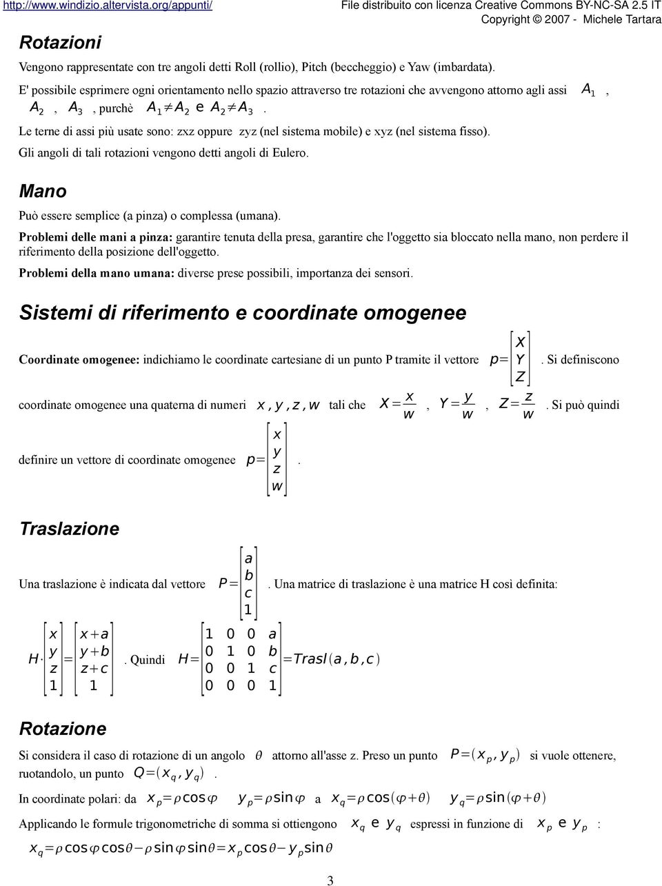 Le terne di assi più usate sono: zxz oppure zyz (nel sistema mobile) e xyz (nel sistema fisso). Gli angoli di tali rotazioni vengono detti angoli di Eulero.