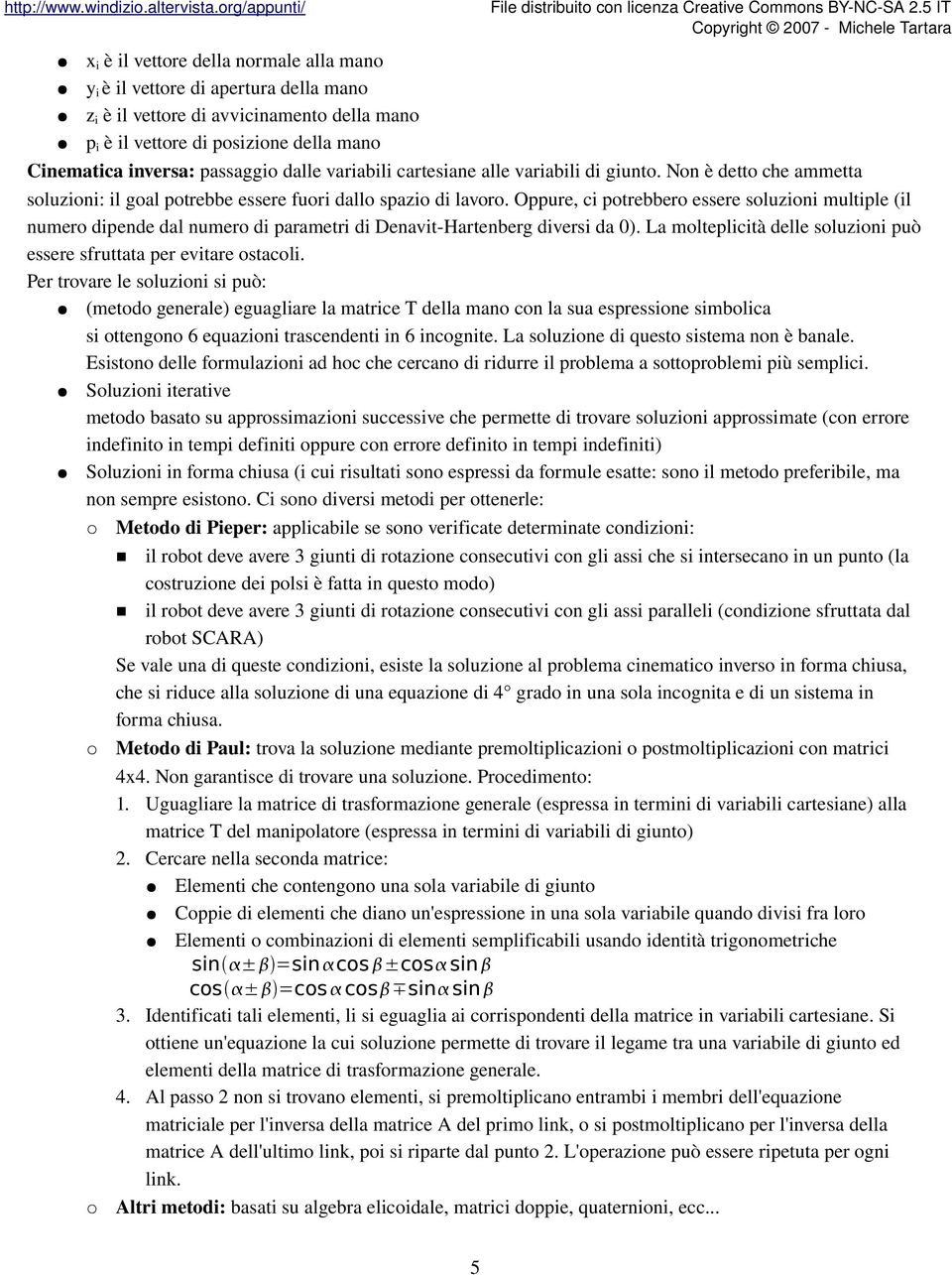 Oppure, ci potrebbero essere soluzioni multiple (il numero dipende dal numero di parametri di Denavit Hartenberg diversi da 0).