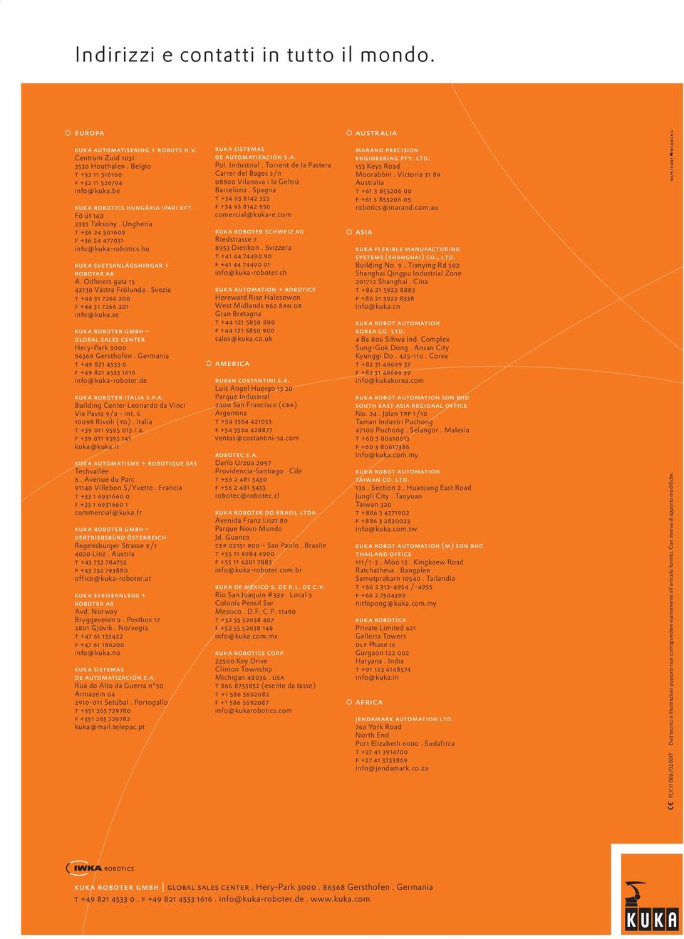 Svezia t +46 31 7266 200 f +46 31 7266 201 info@kuka.se kuka roboter gmbh global sales center Hery-Park 3000 86368 Gersthofen. Germania t +49 821 4533 0 f +49 821 4533 1616 info@kuka-roboter.