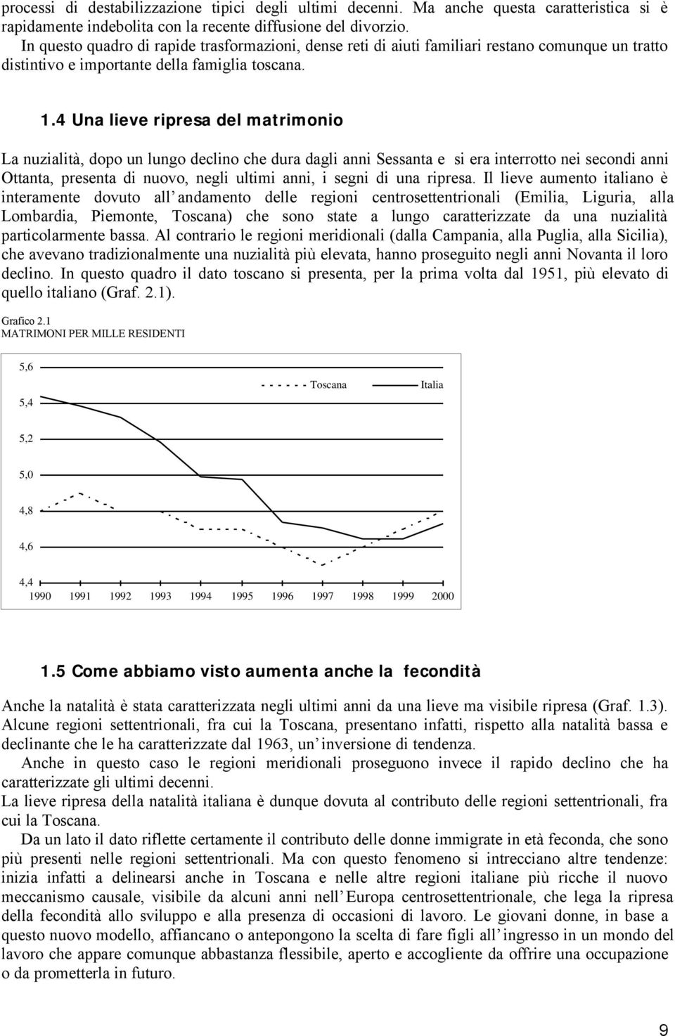 4 Una lieve ripresa del matrimonio La nuzialità, dopo un lungo declino che dura dagli anni Sessanta e si era interrotto nei secondi anni Ottanta, presenta di nuovo, negli ultimi anni, i segni di una