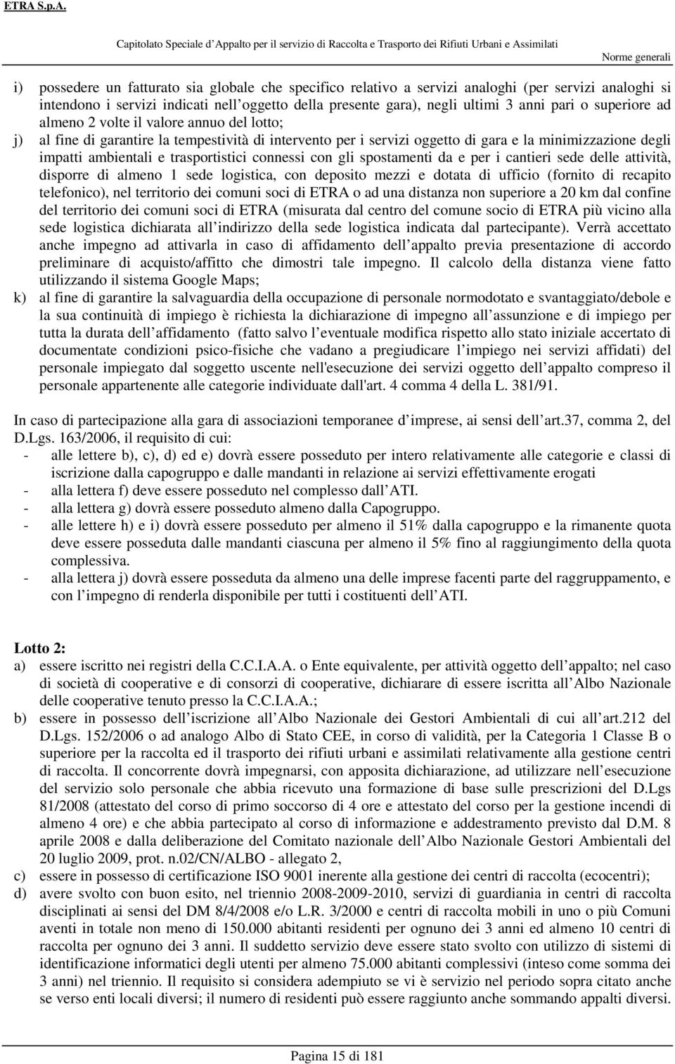 tempestività di intervento per i servizi oggetto di gara e la minimizzazione degli impatti ambientali e trasportistici connessi con gli spostamenti da e per i cantieri sede delle attività, disporre