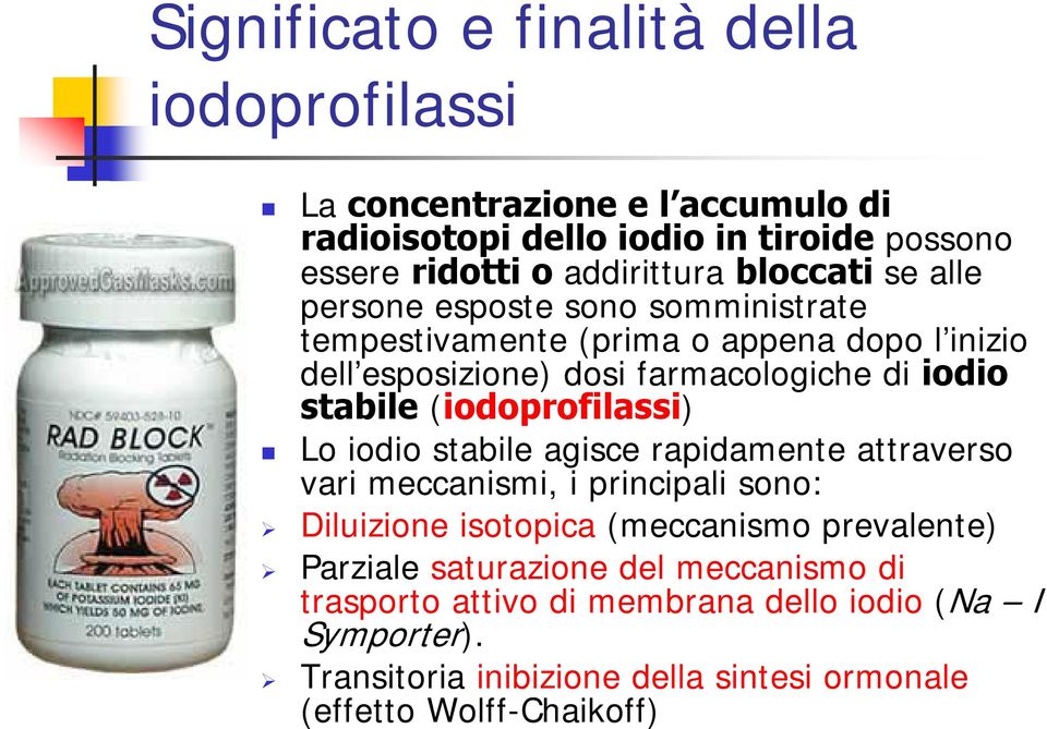 (iodoprofilassi) Lo iodio stabile agisce rapidamente attraverso vari meccanismi, i principali sono: Diluizione isotopica (meccanismo prevalente) Parziale