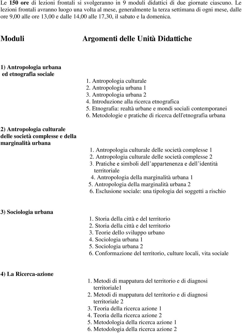 Moduli Argomenti delle Unità Didattiche 1) Antropologia urbana ed etnografia sociale 2) Antropologia culturale delle società complesse e della marginalità urbana 1. Antropologia culturale 2.