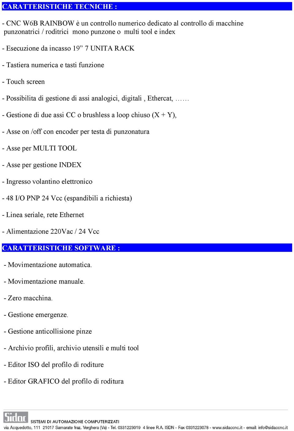 con encoder per testa di punzonatura - Asse per MULTI TOOL - Asse per gestione INDEX - Ingresso volantino elettronico - 48 I/O PNP 24 Vcc (espandibili a richiesta) - Linea seriale, rete Ethernet -