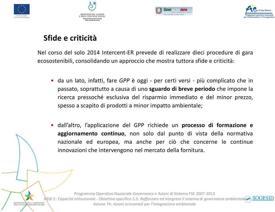 del risparmio immediato e del minor prezzo, spesso a scapito di prodotti a minor impatto ambientale; dall altro, l applicazione del GPP richiede un processo di formazione e