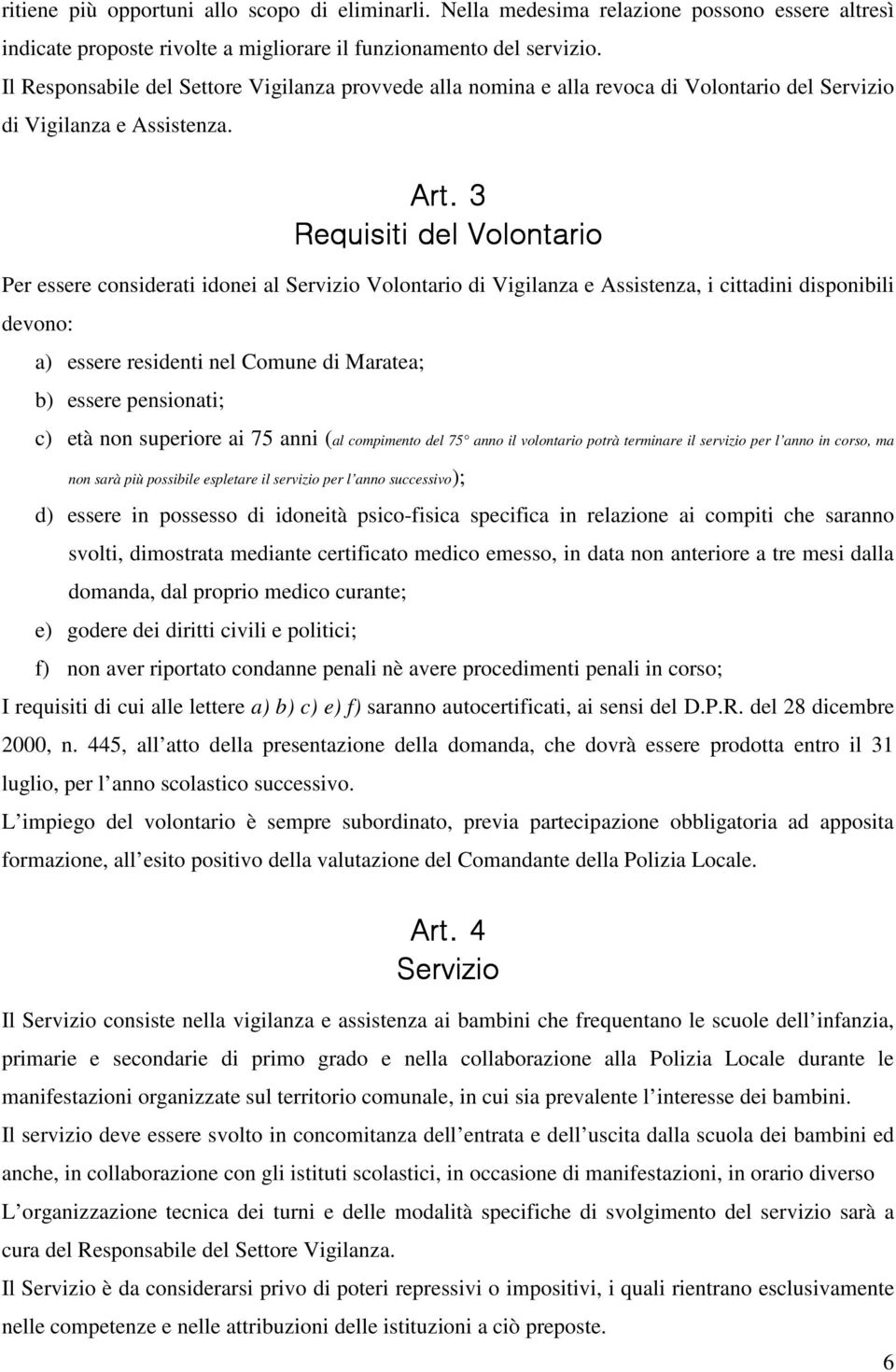 3 Requisiti del Volontario Per essere considerati idonei al Servizio Volontario di Vigilanza e Assistenza, i cittadini disponibili devono: a) essere residenti nel Comune di Maratea; b) essere