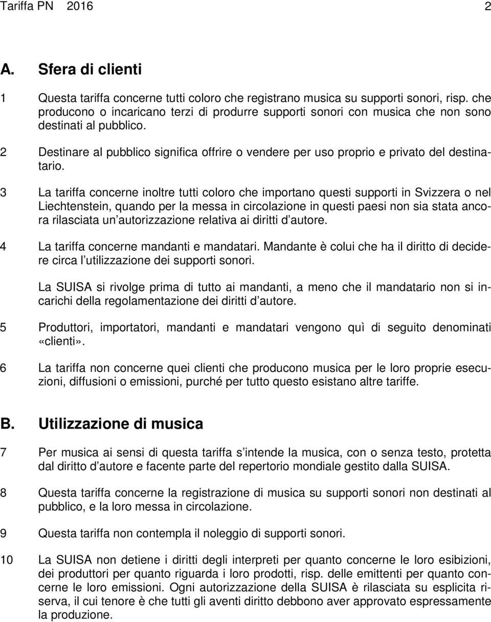 2 Destinare al pubblico significa offrire o vendere per uso proprio e privato del destinatario.