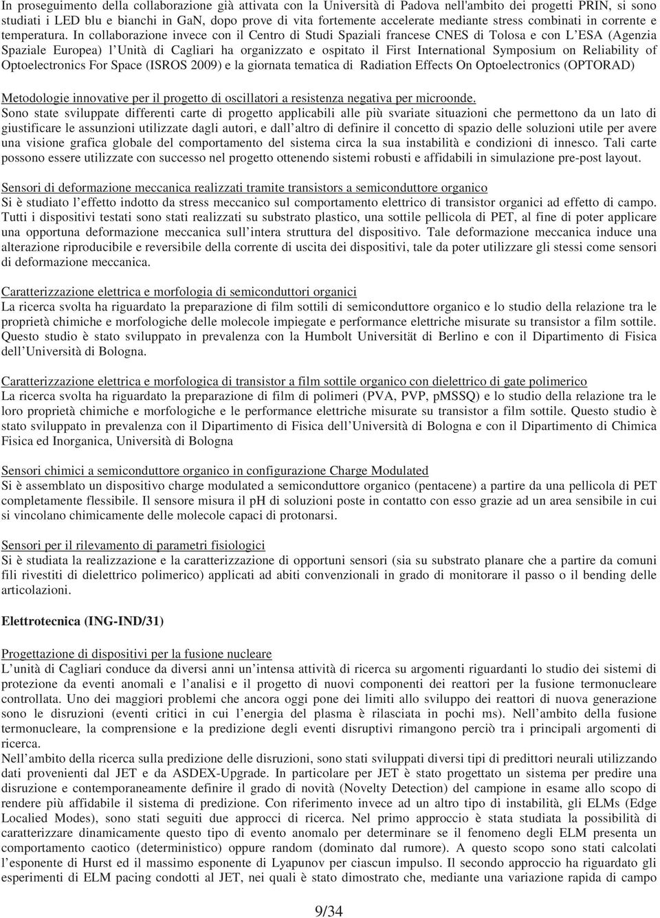 In collaborazione invece con il Centro di Studi Spaziali francese CNES di Tolosa e con L ESA (Agenzia Spaziale Europea) l Unità di Cagliari ha organizzato e ospitato il First International Symposium