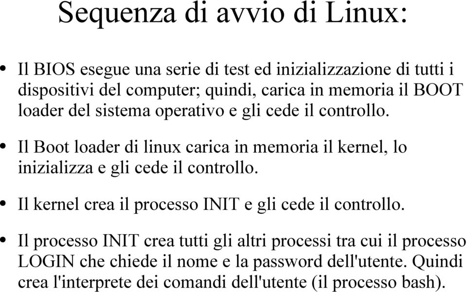 Il Boot loader di linux carica in memoria il kernel, lo inizializza e gli cede il controllo.