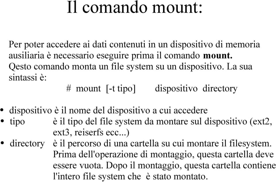 La sua sintassi è: # mount [-t tipo] dispositivo directory dispositivo è il nome del dispositivo a cui accedere tipo è il tipo del file system da montare