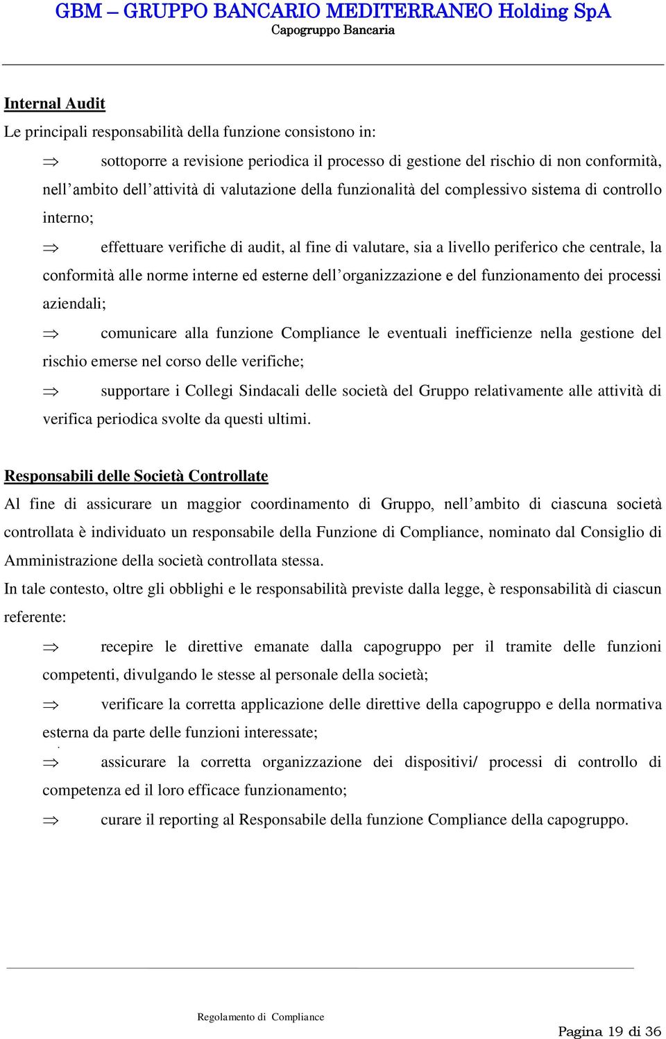 interne ed esterne dell organizzazione e del funzionamento dei processi aziendali; comunicare alla funzione Compliance le eventuali inefficienze nella gestione del rischio emerse nel corso delle