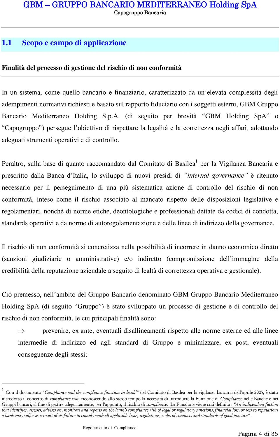 (di seguito per brevità GBM Holding SpA o Capogruppo ) persegue l obiettivo di rispettare la legalità e la correttezza negli affari, adottando adeguati strumenti operativi e di controllo.