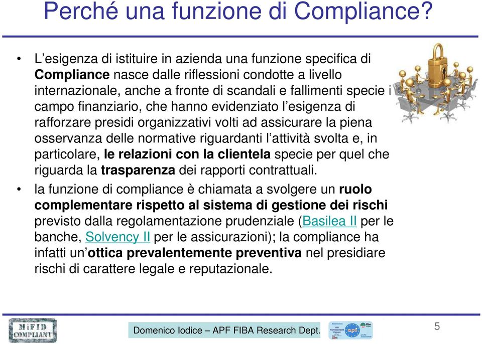 che hanno evidenziato l esigenza di rafforzare presidi organizzativi volti ad assicurare la piena osservanza delle normative riguardanti l attività svolta e, in particolare, le relazioni con la