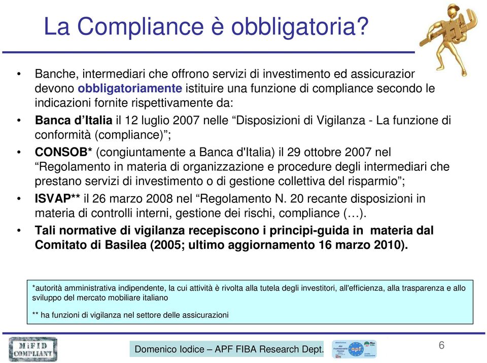 Italia il 12 luglio 2007 nelle Disposizioni di Vigilanza - La funzione di conformità (compliance) ; CONSOB* (congiuntamente a Banca d'italia) il 29 ottobre 2007 nel Regolamento in materia di
