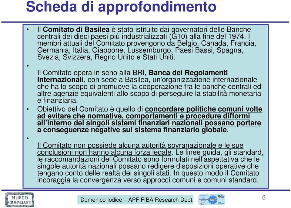 Il Comitato opera in seno alla BRI, Banca dei Regolamenti Internazionali, con sede a Basilea, un'organizzazione internazionale che ha lo scopo di promuove la cooperazione fra le banche centrali ed