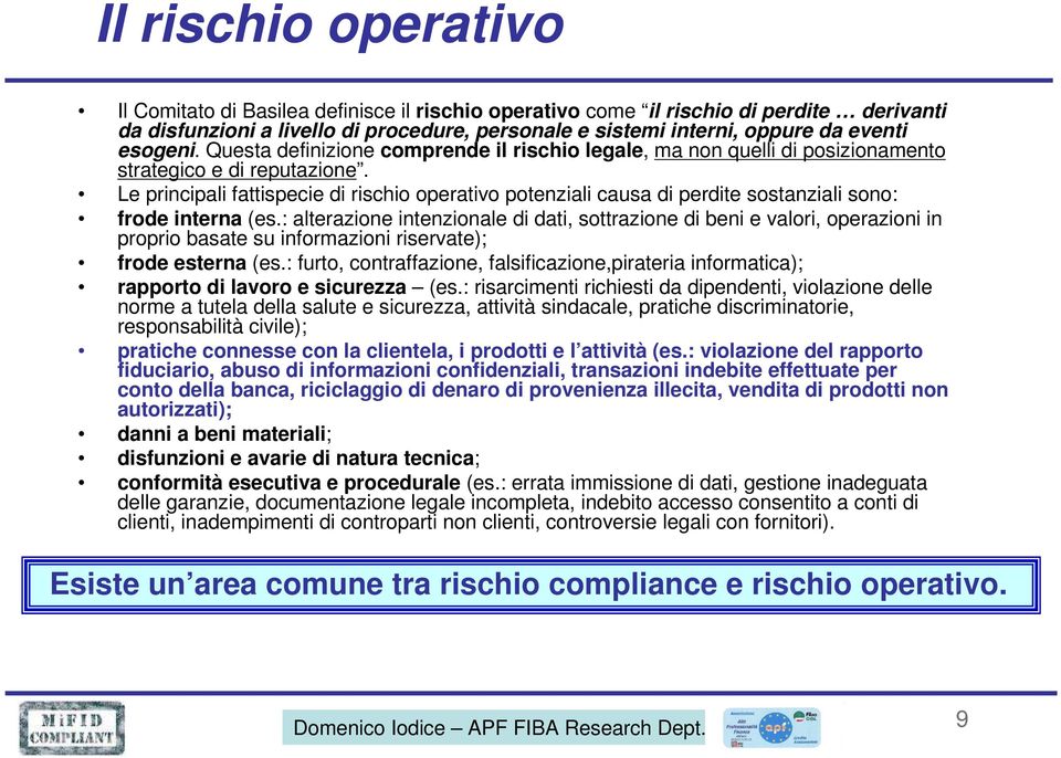 Le principali fattispecie di rischio operativo potenziali causa di perdite sostanziali sono: frode interna (es.