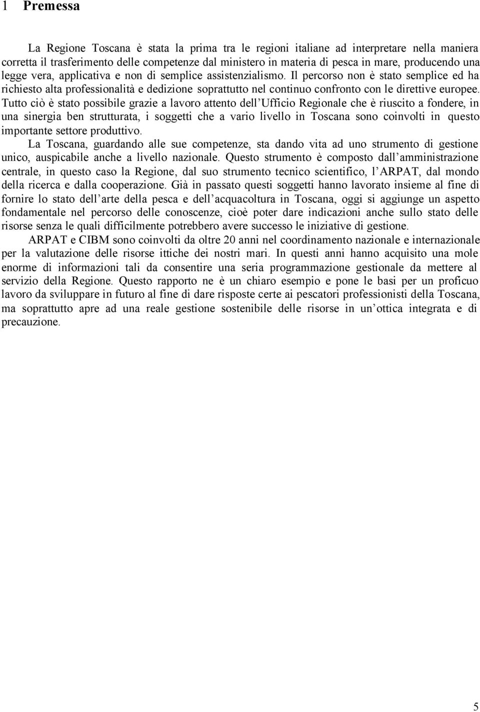 Il percorso non è stato semplice ed ha richiesto alta professionalità e dedizione soprattutto nel continuo confronto con le direttive europee.