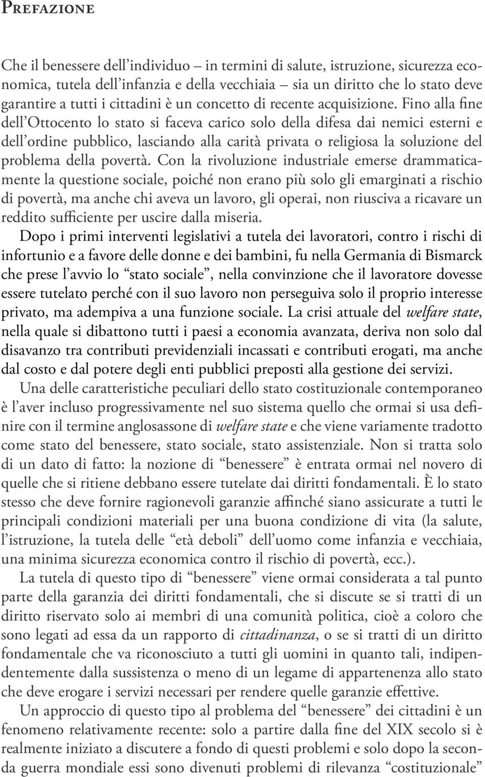 Fino alla fine dell Ottocento lo stato si faceva carico solo della difesa dai nemici esterni e dell ordine pubblico, lasciando alla carità privata o religiosa la soluzione del problema della povertà.