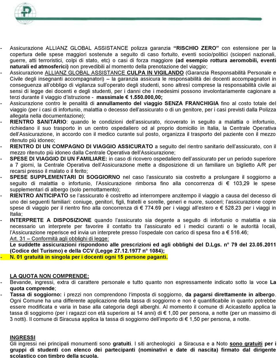 viaggio; - Assicurazione ALLIANZ GLOBAL ASSISTANCE CULPA IN VIGILANDO (Garanzia Responsabilità Personale e Civile degli insegnanti accompagnatori) la garanzia assicura le responsabilità dei docenti