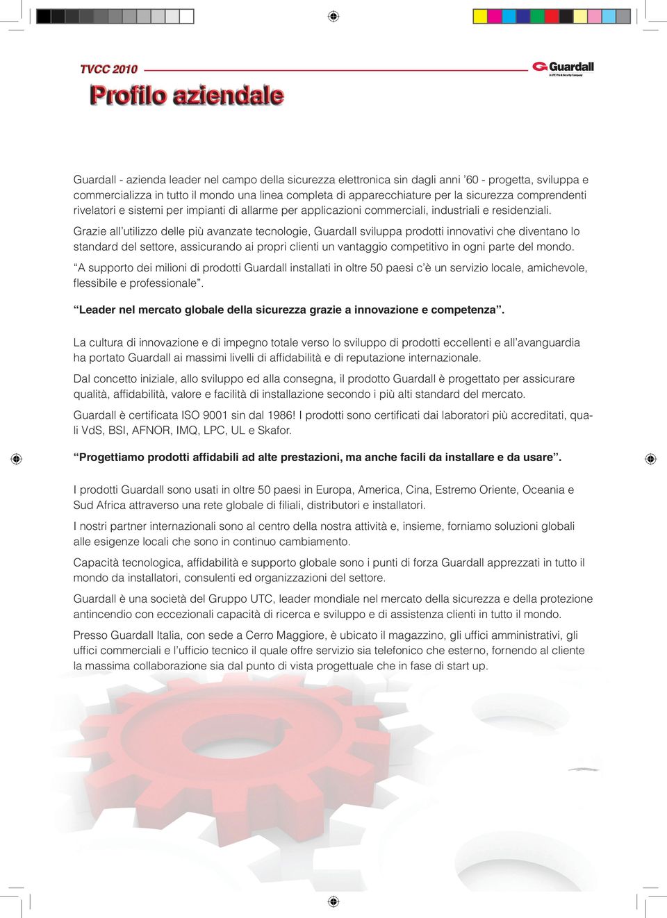 Grazie all utilizzo delle più avanzate tecnologie, Guardall sviluppa prodotti innovativi che diventano lo standard del settore, assicurando ai propri clienti un vantaggio competitivo in ogni parte