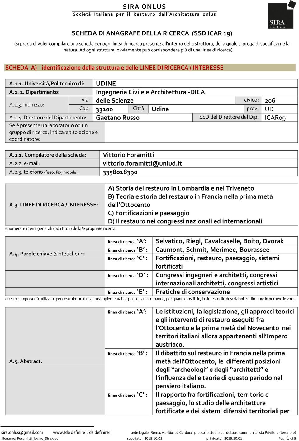 Dipartimento: Ingegneria Civile e Architettura -DICA A.1.3. Indirizzo: via: delle Scienze civico: 206 Cap: 33100 Città: Udine prov. UD A.1.4.
