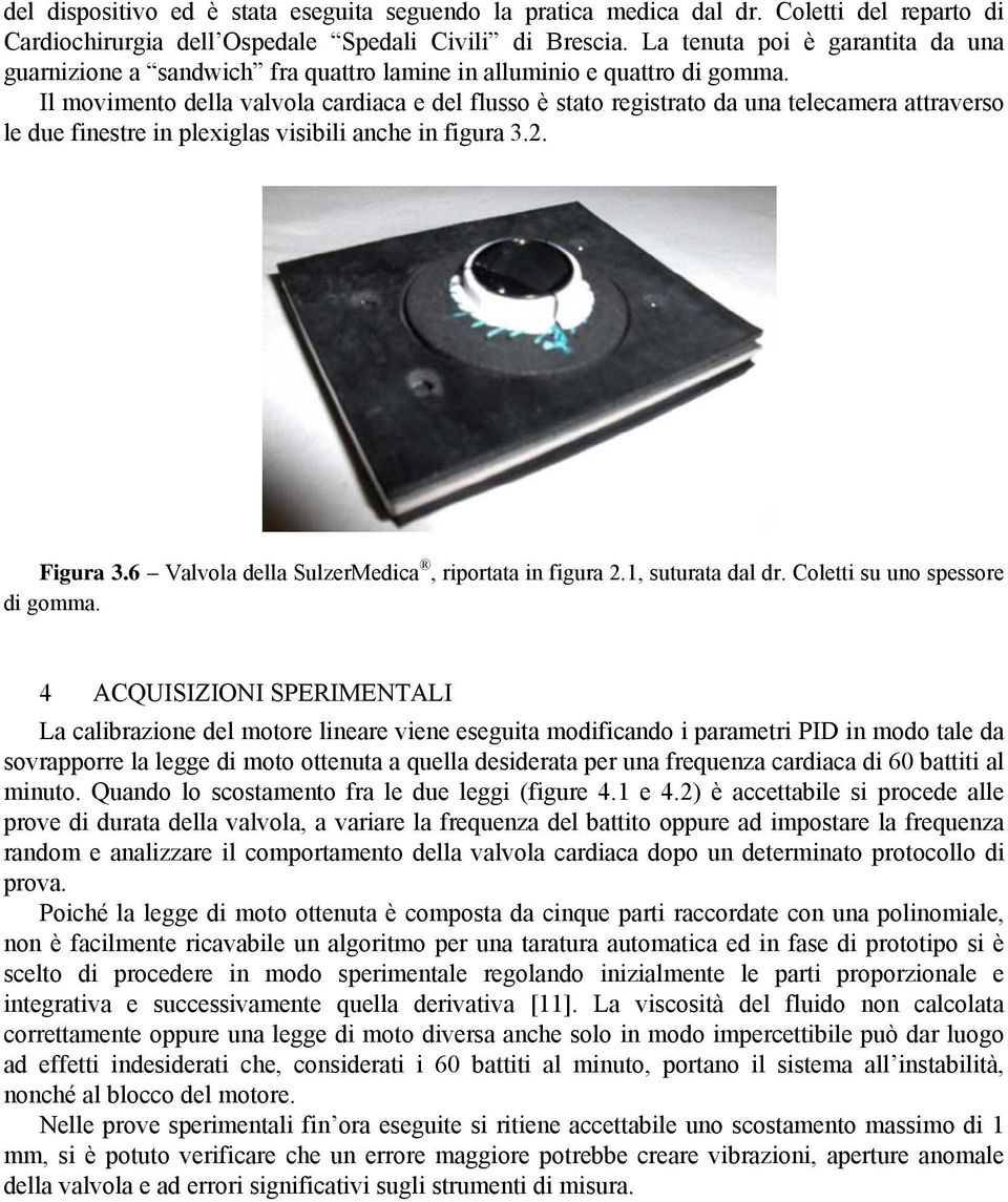 Il movimento della valvola cardiaca e del flusso è stato registrato da una telecamera attraverso le due finestre in plexiglas visibili anche in figura 3.2. Figura 3.