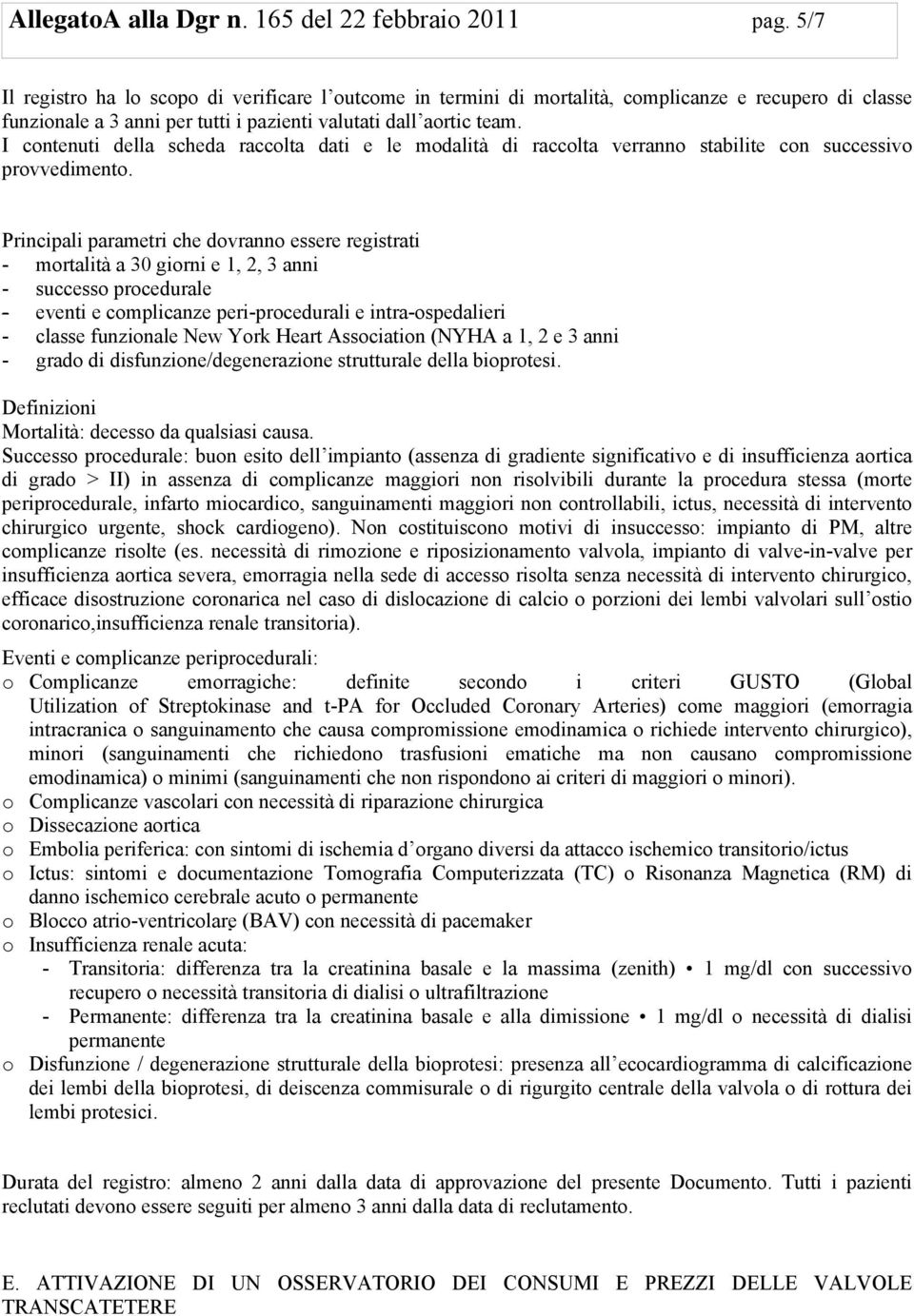 I contenuti della scheda raccolta dati e le modalità di raccolta verranno stabilite con successivo provvedimento.