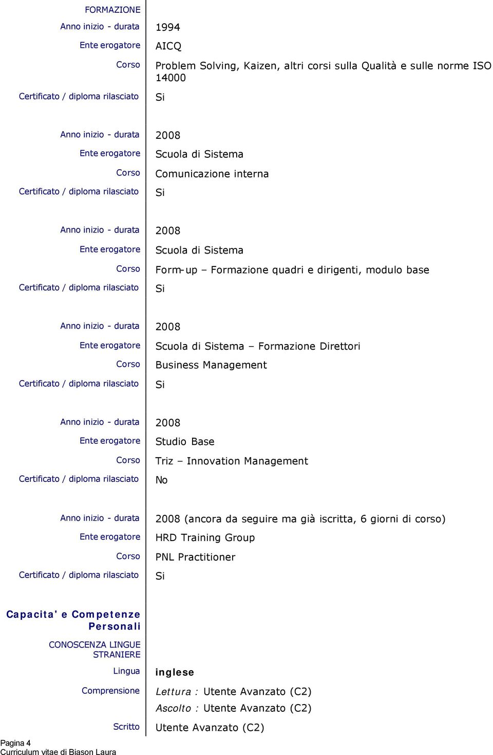 Business Management Studio Base Triz Innovation Management No Anno inizio - durata 2008 (ancora da seguire ma già iscritta, 6 giorni