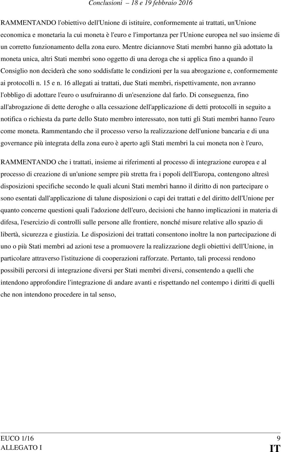 Mentre diciannove Stati membri hanno già adottato la moneta unica, altri Stati membri sono oggetto di una deroga che si applica fino a quando il Consiglio non deciderà che sono soddisfatte le