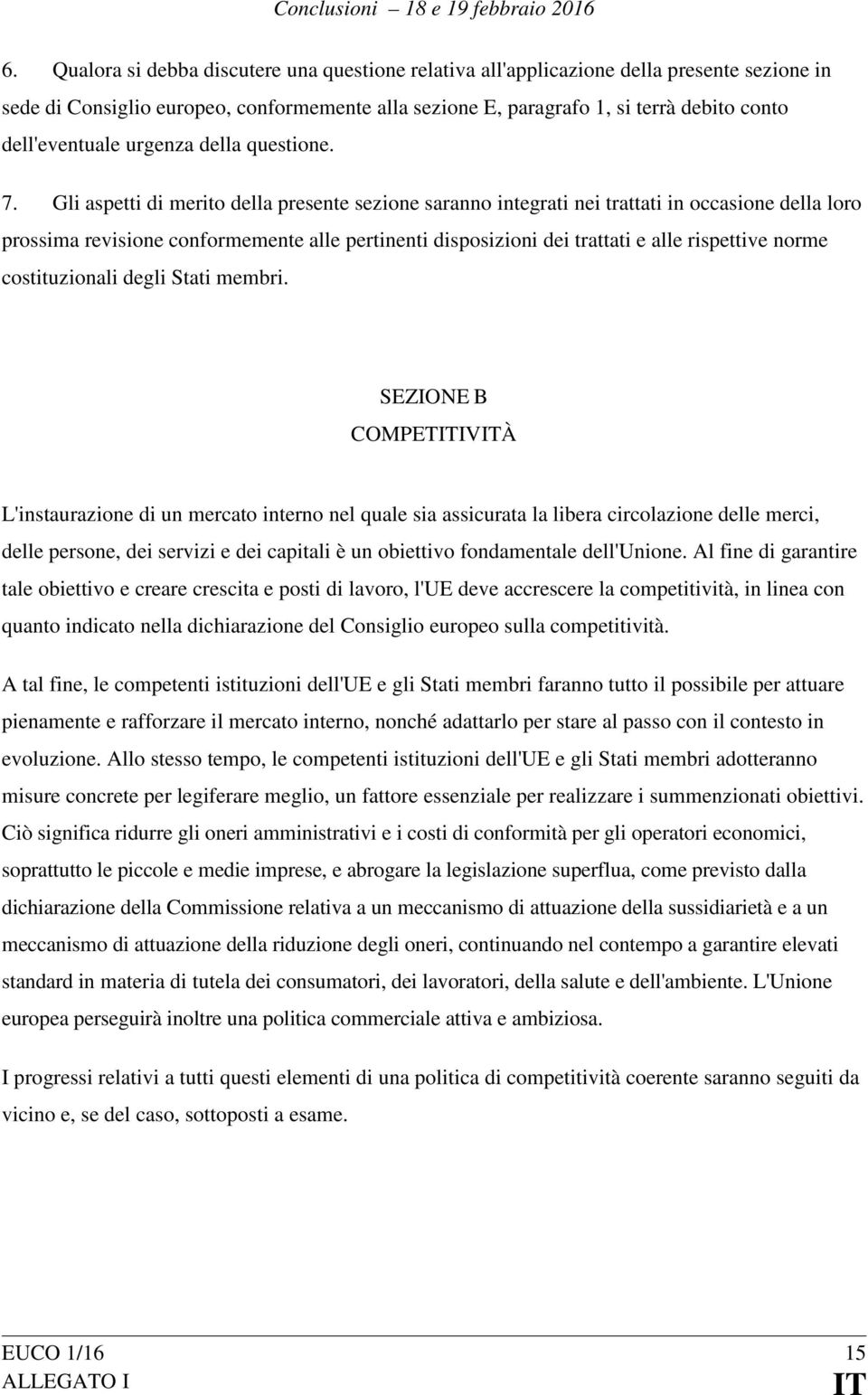 Gli aspetti di merito della presente sezione saranno integrati nei trattati in occasione della loro prossima revisione conformemente alle pertinenti disposizioni dei trattati e alle rispettive norme