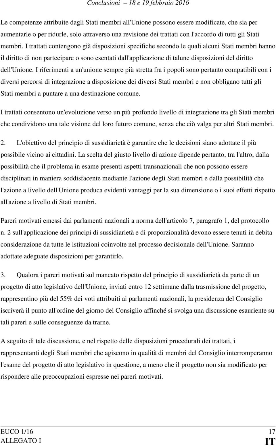 I trattati contengono già disposizioni specifiche secondo le quali alcuni Stati membri hanno il diritto di non partecipare o sono esentati dall'applicazione di talune disposizioni del diritto