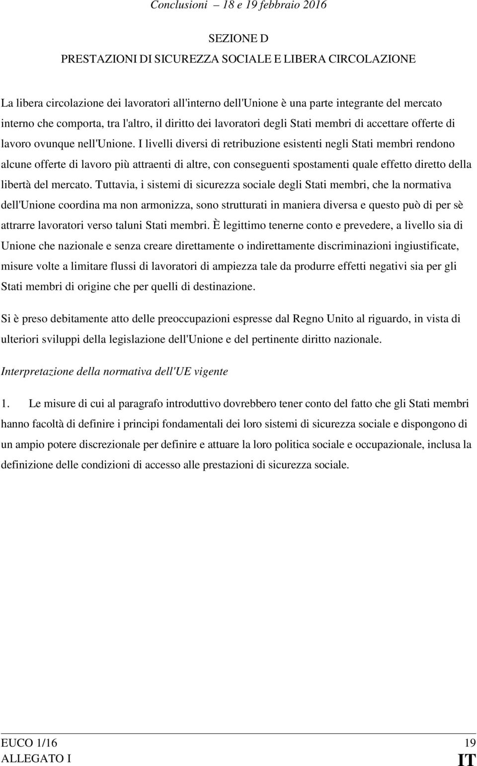 I livelli diversi di retribuzione esistenti negli Stati membri rendono alcune offerte di lavoro più attraenti di altre, con conseguenti spostamenti quale effetto diretto della libertà del mercato.