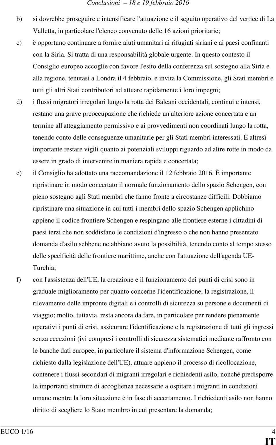 In questo contesto il Consiglio europeo accoglie con favore l'esito della conferenza sul sostegno alla Siria e alla regione, tenutasi a Londra il 4 febbraio, e invita la Commissione, gli Stati membri