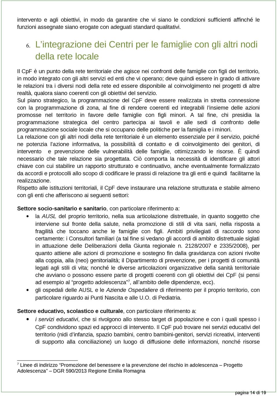 integrato con gli altri servizi ed enti che vi operano; deve quindi essere in grado di attivare le relazioni tra i diversi nodi della rete ed essere disponibile al coinvolgimento nei progetti di