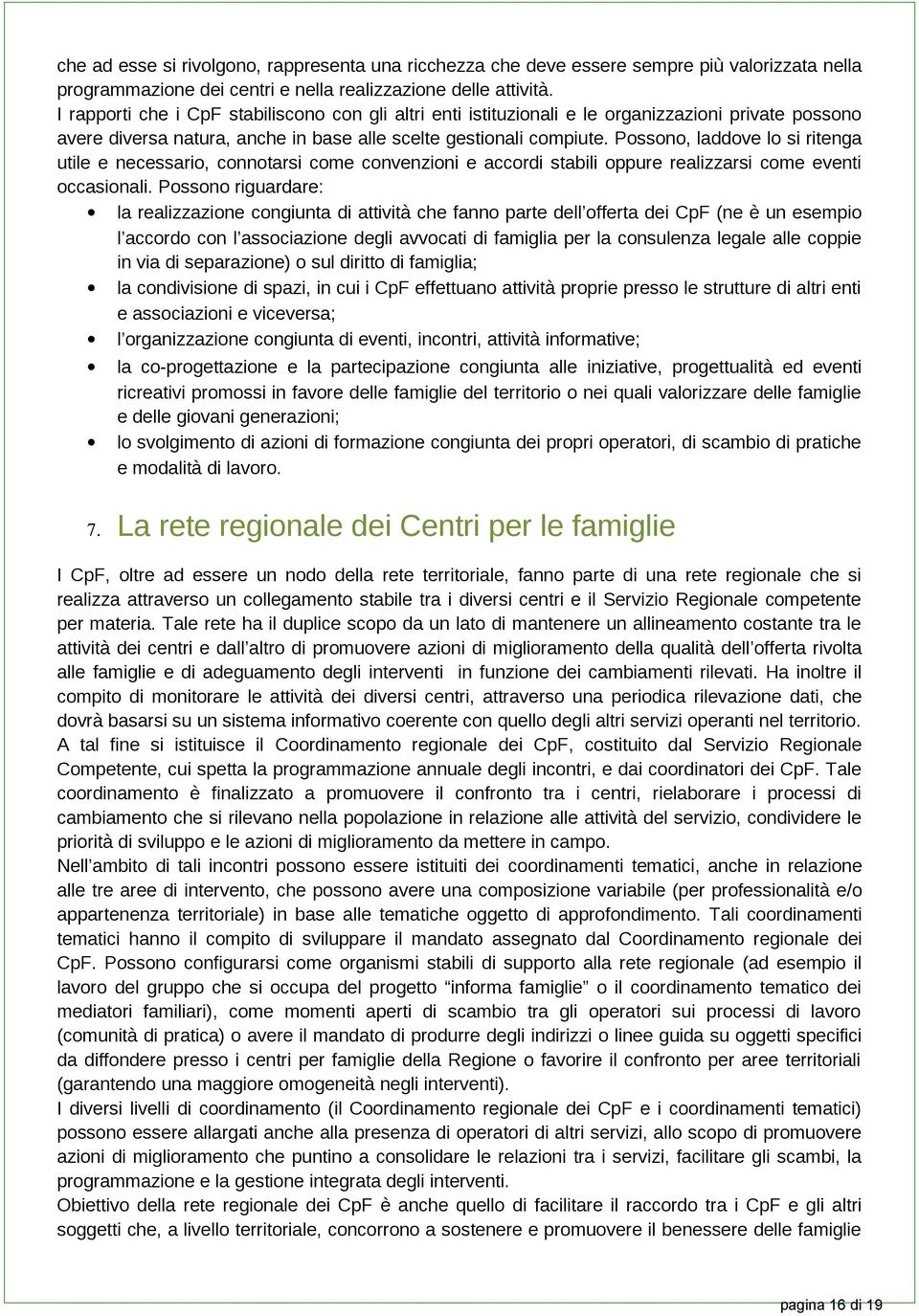 Possono, laddove lo si ritenga utile e necessario, connotarsi come convenzioni e accordi stabili oppure realizzarsi come eventi occasionali.