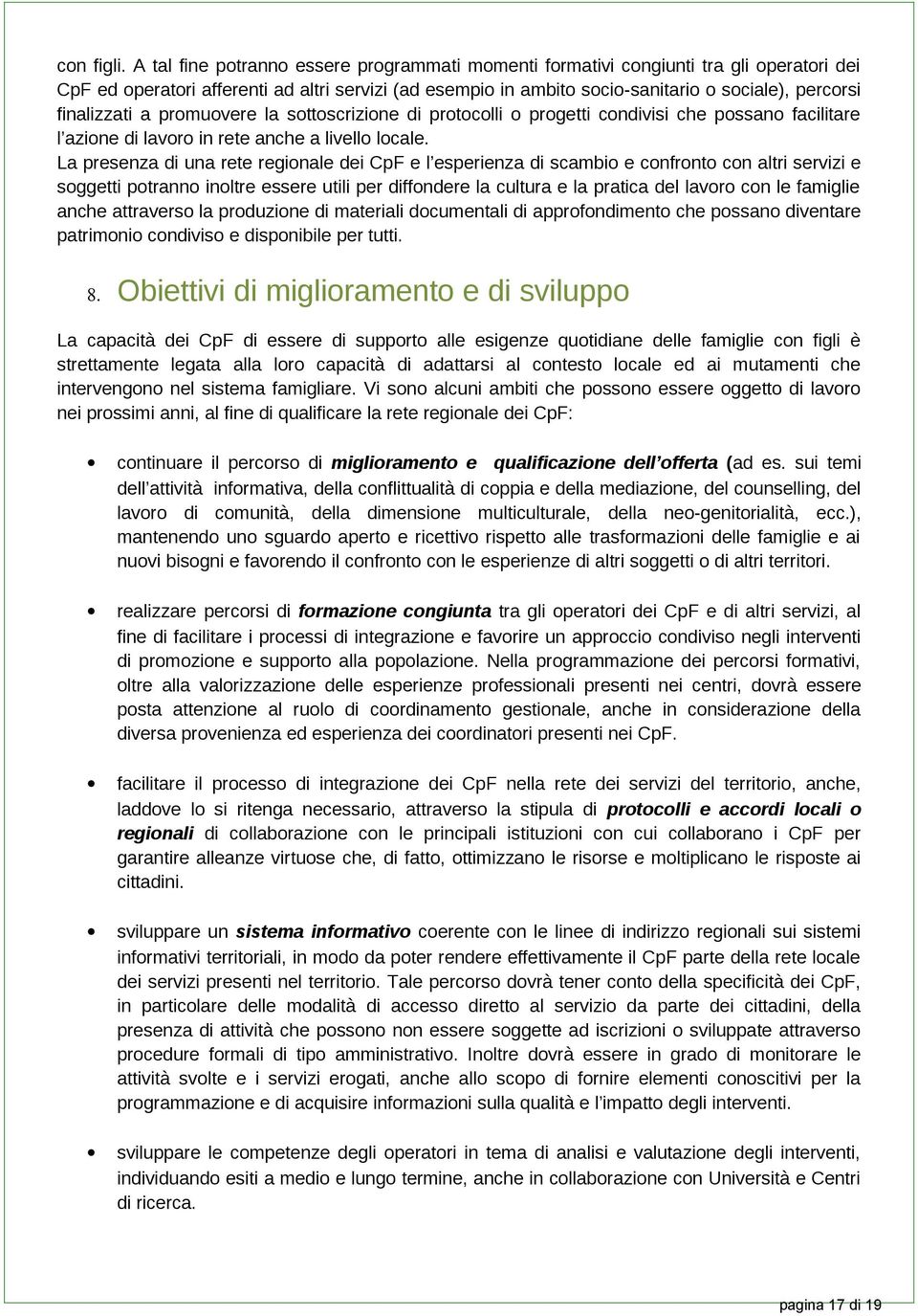 finalizzati a promuovere la sottoscrizione di protocolli o progetti condivisi che possano facilitare l azione di lavoro in rete anche a livello locale.