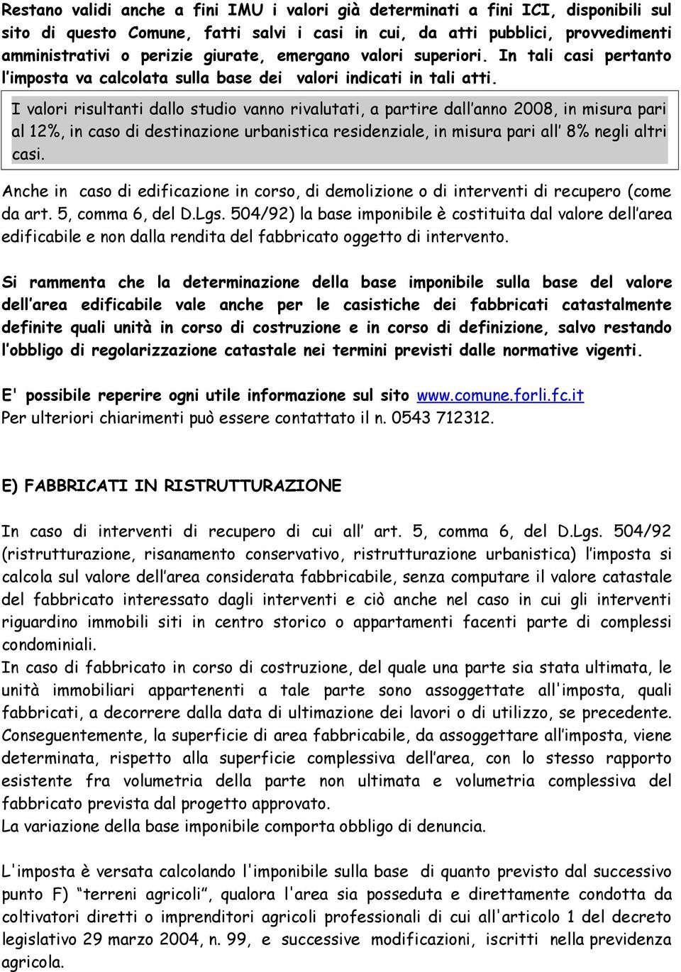 I valori risultanti dallo studio vanno rivalutati, a partire dall anno 2008, in misura pari al 12%, in caso di destinazione urbanistica residenziale, in misura pari all 8% negli altri casi.